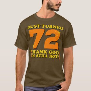 Just Turned 72 Thank God Im Still Hot 72nd Birthda T-Shirt