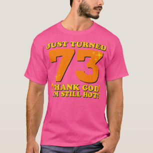 Just Turned 73 Thank God Im Still Hot 73rd Birthda T-Shirt