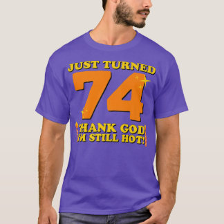 Just Turned 74 Thank God I'm Still Hot 74th Birthd T-Shirt