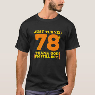 Just Turned 78 Thank God I M Still Hot 78th Birthd T-Shirt