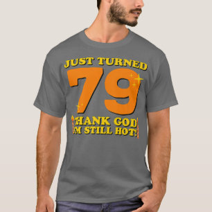 Just Turned 79 Thank God I'm Still Hot 79th Birthd T-Shirt