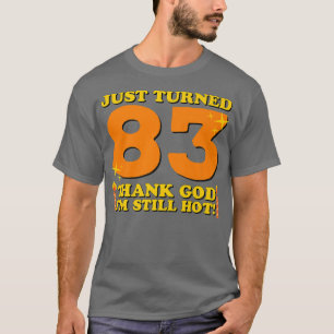 Just Turned 83 Thank God Im Still Hot 83rd Birthda T-Shirt