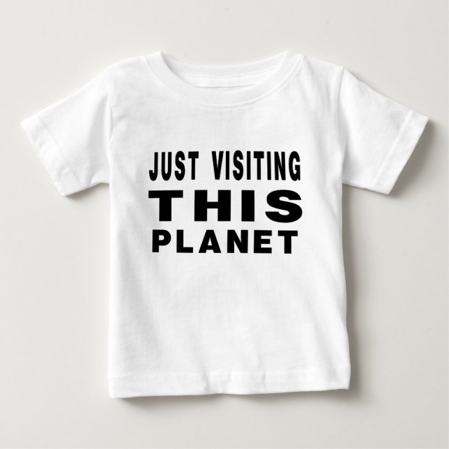 Just Visiting This Planet Baby T-Shirt (Front)