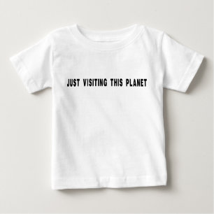 Just Visiting This Planet Baby T-Shirt