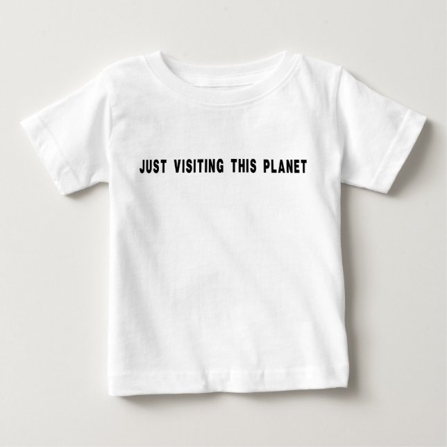 Just Visiting This Planet Baby T-Shirt (Front)