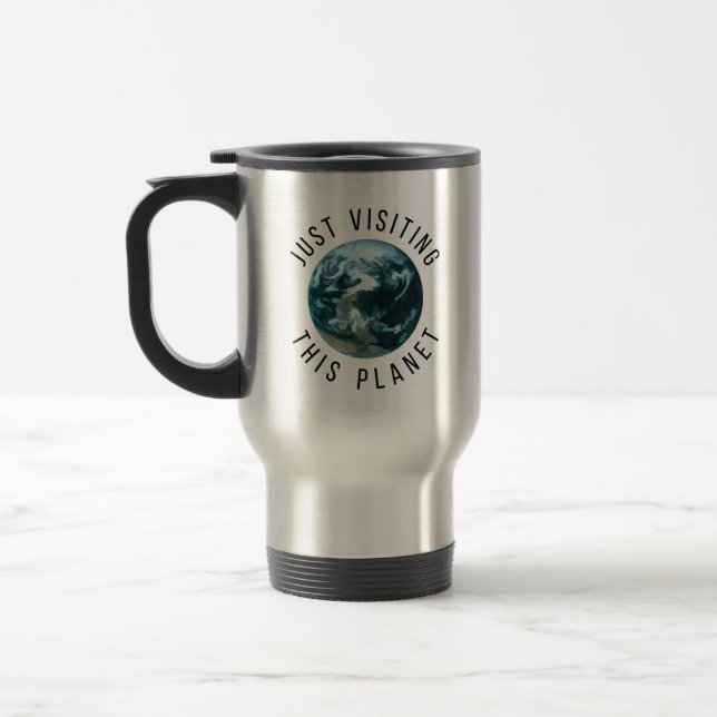Just Visiting This Planet Travel Mug (Left)