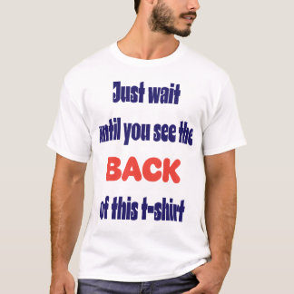 Just wait until you see the back T-Shirt