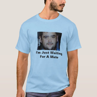 Just Waiting For A Mate T-Shirt