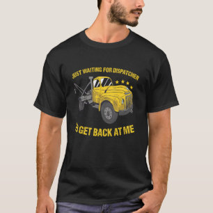 Just Waiting for Dispatcher to Get Back at Me Tow  T-Shirt