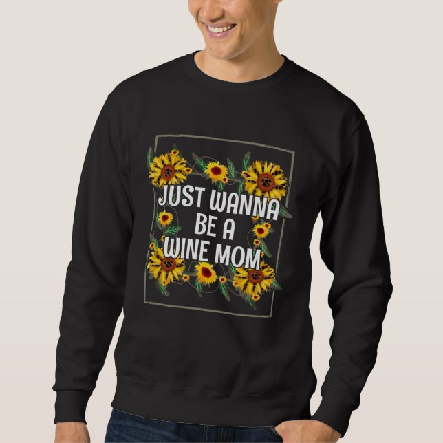 Just Wanna be a Wine Mom Mother s Day Party Parent Sweatshirt (Front)
