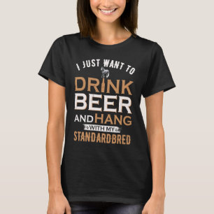 Just Want To Drink Beer And Hang With My Standardb T-Shirt