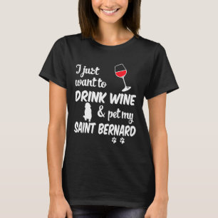 Just Want To Drink Wine &amp Pet Saint Bernard T-Shirt