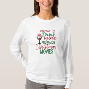Just Want To Drink Wine And Watch Christmas Movies T-Shirt