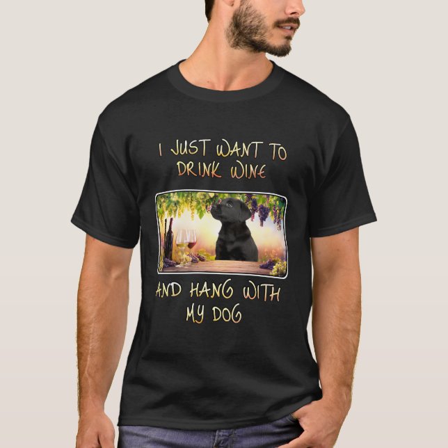 Just Want To Drink Wine Hang W Black Lab Puppy T-Shirt (Front)