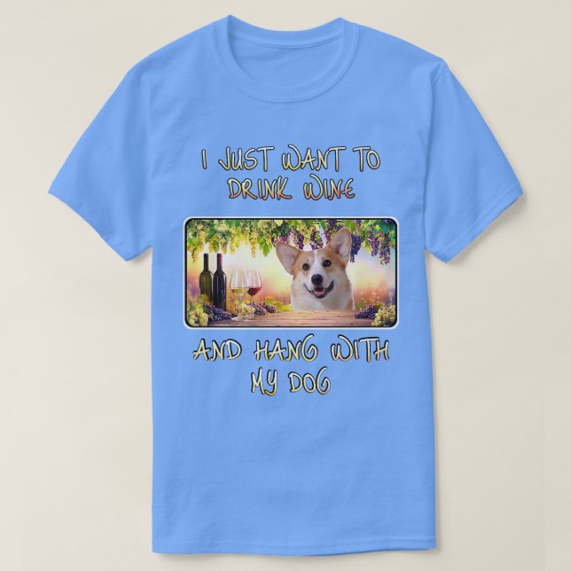 Just Want To Drink Wine & Hang W Pembroke Welsh Co T-Shirt (Design Front)