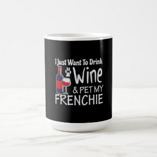 just want to drink wine pet my french bulldog coffee mug