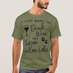 Just Want To Drink Wine Rescue Yellow Labs Shirt