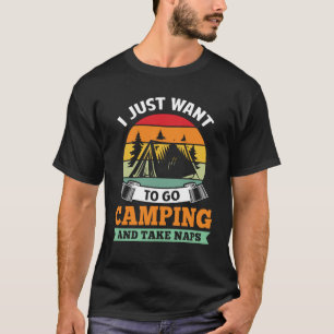 Just want to go Camping Funny Camp Camper Outdoor T-Shirt