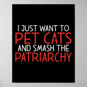 Just Want To Pet Cats And Smash The Patriarchy Fem Poster