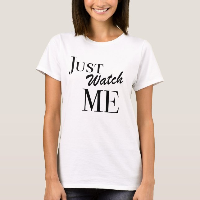 Just Watch Me T-Shirt (Front)