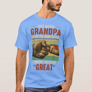 Just When Grandpa Thinks His Work Is Done Great Gr T-Shirt