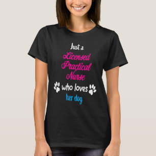Just Who Licensed Practical Nurse Loves Her Dog T-Shirt