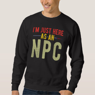 Juste Here as NPC Sweatshirt