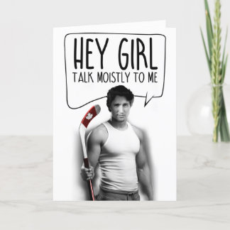 JUSTIN TRUDEAU: Hey Girl Talk Moistly to me Card