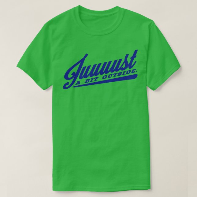 Juuuust A Bit Outside T-Shirt (Design Front)