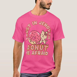 Jw Trust In Jehovah Do Not Be Afraid Doughnut Pun  T-Shirt
