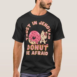 Jw Trust In Jehovah Do Not Be Afraid Doughnut Pun  T-Shirt