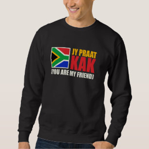 Jy Praat Kak (You Are My Friend) South Africa Sweatshirt