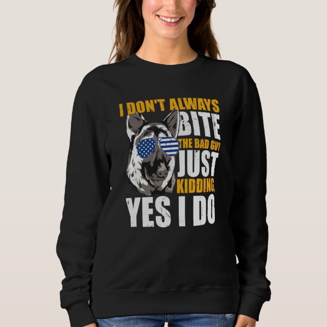 K9 Police Dog I Don't Always Bite The Bad Guy Just Sweatshirt (Front)