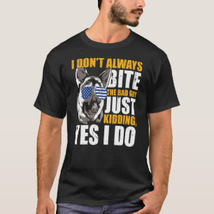 K9 Police Dog I Don't Always Bite The Bad Guy Just T-Shirt