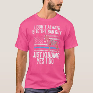 K9 Police Dog I Don't Always Bite The Bad Guy Just T-Shirt