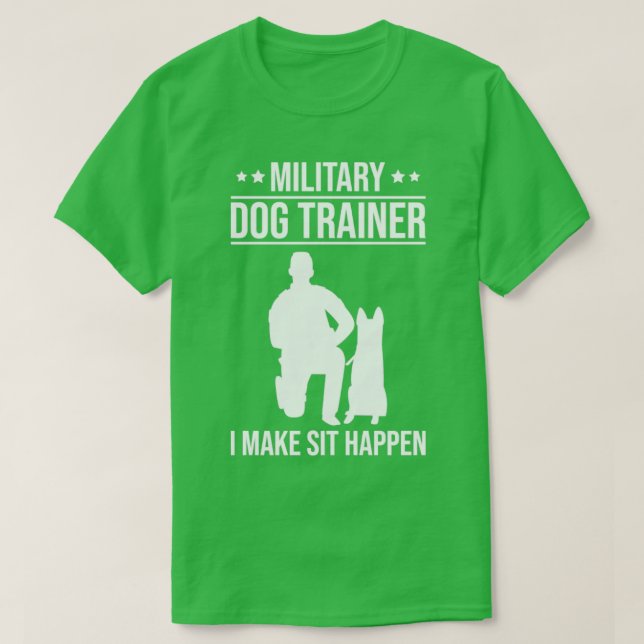 K9 Police Officer Military Dog Trainer I Make Sit  T-Shirt (Design Front)