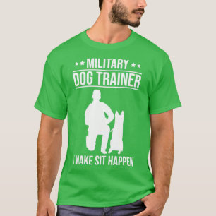 K9 Police Officer Military Dog Trainer I Make Sit T-Shirt