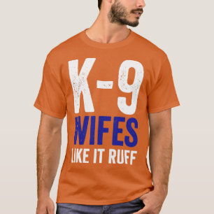 K9 Police Officer Police Dog K9 Wifes Like It Ruff T-Shirt