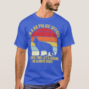 K9 Police Officer Police Dog Vintage Im Always Rig T-Shirt
