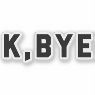 K, Bye Funny Quote