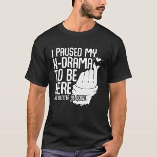 K Drama I Paused My K Drama To Be Here Korean Dra T-Shirt