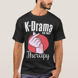 K Drama is my Therapy K Drama Humor Korean Drama T-Shirt