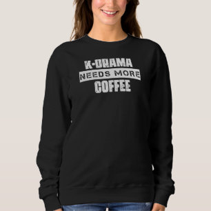 K Drama Needs More Coffee Saying Sarcastic Sweatshirt