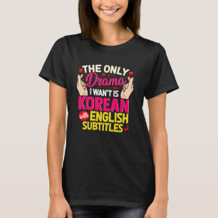 K-Dramas Only Drama I Want Is Korean With English  T-Shirt