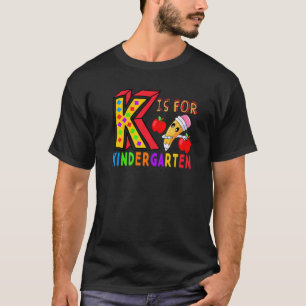K Is For Kindergarten Student Teacher First Day Of T-Shirt