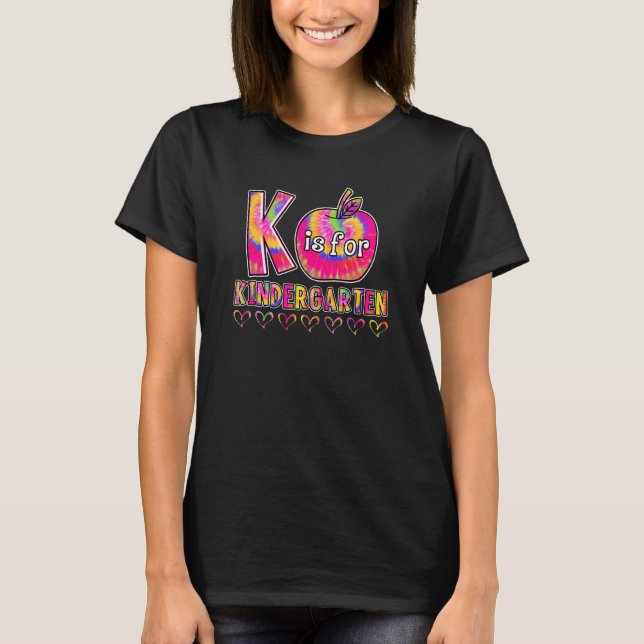 K Is For Kindergarten Teacher Tie Dye Back To Scho T-Shirt (Front)