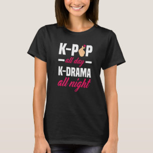 K Pop All Day K Drama All Night  K Pop T-Shirt
