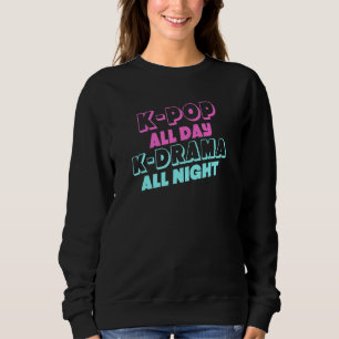 K-Pop All Day K-Drama All Night Korean Pop Design Sweatshirt