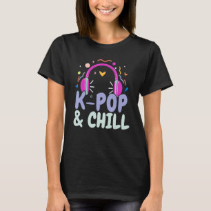 K Pop And Chill Korean Pop Music K Pop   South Kor T-Shirt