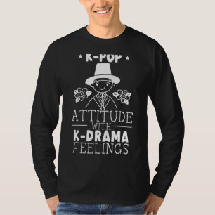 K Pop Attitude With K Drama Feeling Korean Pop Mus T-Shirt